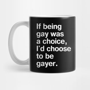 If being gay was a choice, I'd choose to be gayer. Mug